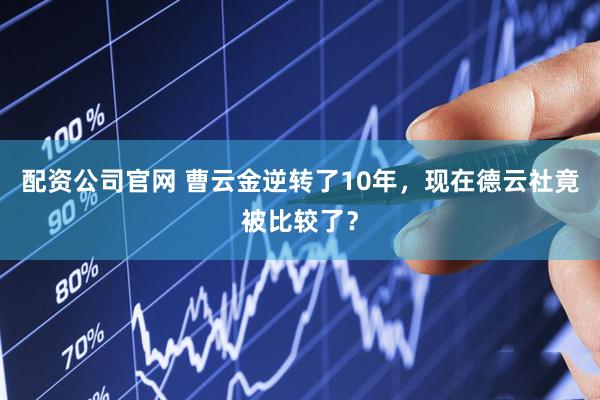 配资公司官网 曹云金逆转了10年，现在德云社竟被比较了？